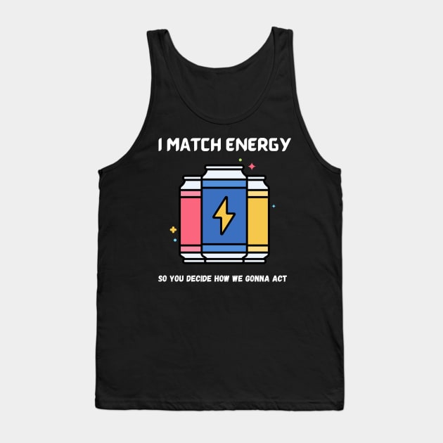 i match energy so you decide how we gonna act Tank Top by Syntax Wear